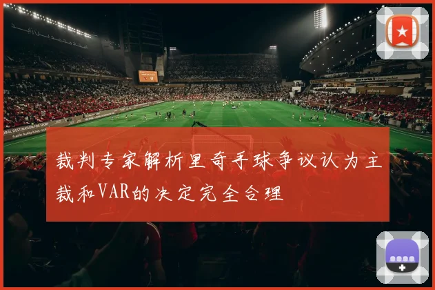裁判专家解析里奇手球争议认为主裁和VAR的决定完全合理