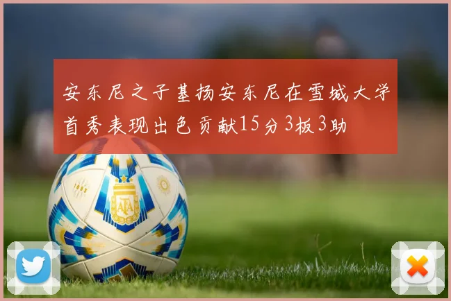 安东尼之子基扬安东尼在雪城大学首秀表现出色贡献15分3板3助